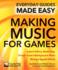Making Music for Games: Expert Advice, Made Easy (Everyday Guides Made Easy)