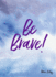 Be Brave! (Be Series)