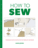 How to Sew: Techniques and Projects for the Complete Beginner Format: Paperback