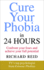 Cure Your Phobia in 24 Hours: Confront Your Fears and Achieve Your Full Potential