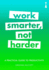 Work Smarter, Not Harder: a Practical Guide to Productivity