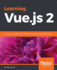 Learning Vue. Js 2: Learn How to Build Amazing and Complex Reactive Web Applications Easily With Vue. Js