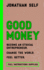 Good Money: Become an Ethical Entrepreneur / Change the World / Feel Better / Instructions Supplied (the Ethical Entrepreneur)