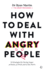 How to Deal With Angry People: 10 Strategies for Facing Anger at Home, at Work and in the Street