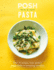 Posh Pasta: Over 70 Recipes, From Perfect Pappardelle to Tempting Tortellini