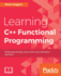 Learning C++ Functional Programming: Explore Functional C++ With Concepts Like Currying, Metaprogramming and More
