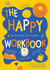 The Happy Workbook: the Feel-Good Activity Book