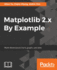 Matplotlib 2x By Example Multidimensional Charts, Graphs, and Plots in Python