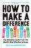 How to Make a Difference: the Definitive Guide From the World's Most Effective Activists