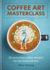Coffee Art Masterclass Format: Hardback