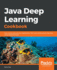 Java Deep Learning Cookbook Train Neural Networks for Classification, Nlp, and Reinforcement Learning Using Deeplearning4j