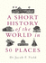 A Short History of the World in 50 Places