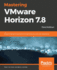 Mastering Vmware Horizon 78 Master Desktop Virtualization to Optimize Your End User Experience, 3rd Edition