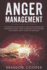 Anger Management: The Complete Psychologist's Guide to Recognizing and Controlling Anger - Develop Emotional Self-Awareness and Eliminate Anxiety, Stress and Depression