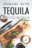 Cooking With Tequila: Discover 40 Tempting Tequila Recipes to Bake Or Shake! on National Tequila Day, July 24th