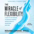 The Miracle of Flexibility: a Head-to-Toe Program to Increase Strength, Improve Mobility, and Become Pain Free