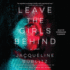 Leave the Girls Behind: a Novel