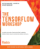The Tensorflow Workshop: a Hands-on Guide to Building Deep Learning Models From Scratch Using Real-World Datasets (Paperback Or Softback)