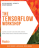 The Tensorflow Workshop: a Hands-on Guide to Building Deep Learning Models From Scratch Using Real-World Datasets