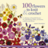 100 Flowers to Knit & Crochet: a Collection of Beautiful Blooms for Embellishing Clothes, Accessories, Cushions and Throws