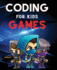 Coding for Kids Games: the Complete Guide to Computer Coding and Video Game Design for Kids. Teach Your Child How to Code With Fun Activities