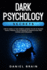 Dark Psychology Secrets: How to Handle a Toxic Person Learning the Art of Reading People Through the Techniques of Manipulation, Mind Control and Persuasion