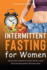 Intermittent Fasting for Women: Quick and Complete Guide for All Ages (Even for Beginners)-Heal Your Body Through Intermittent, Alternate-Day, and Extended-Tips for Permanent Weight Loss
