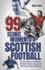 99 Iconic Moments in Scots Football: From the Famous to the Obscure, Scotland? S Glorious, Unusual and Cult Games, Players and Events