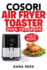 Cosori Air Fryer Toaster Oven Cookbook: +120 Tasty, Quick, Easy and Healthy Recipes to Air Fry. Bake, Broil, and Roast for beginners and advanced users.