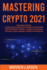 Mastering Crypto 2021: This Book Includes: Blockchain Technology Explained & Bitcoin and Cryptocurrency Trading. a Beginner's Guide About Definitions, Crypto Exchanges, Indicator and Trading Tips