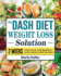 The Dash Diet Weight Loss Solution: Healthy & Natural Recipes to Control Your Weight and Improve Your Health for Life