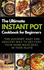 The Ultimate Instant Pot Cookbook for Beginners: the Quickest, Easy and Healthy Way to Get Fast Your Home-Made Meal in Your Plate. 50 Recipes With Pic