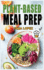 Plant-Based Meal Prep: Healthy Plant-Based Recipes to Streamline Your Vegan Lifestyle. Delicious Whole Food Meal for Beginners to Prep, Grab and Go