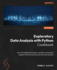 Exploratory Data Analysis With Python Cookbook: Over 50 Recipes to Analyze, Visualize, and Extract Insights From Structured and Unstructured Data