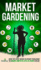 Market Gardening: Step-By-Step Guide to Start Your Own Small Scale Organic Farm in as Little as 30 Days Without Stress or Extra work
