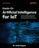 Hands-On Artificial Intelligence for IoT: Expert machine learning and deep learning techniques for developing smarter IoT systems