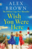 Wish You Were Here: A BRAND NEW uplifting and escapist romance from Million-Copy No.1 Bestselling Author Alex Brown