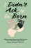 I Didn? T Ask to Be Born: ? When We Are Born We Cry That We Are Come to This Great Stage of Fools. ' William Shakespeare: King Lear