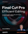 Final Cut Pro Efficient Editing: The ultimate guide to editing video with FCP 10.7.1 for faster, smarter workflows