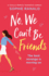 No, We Can't Be Friends: a Totally Perfect Romantic Comedy