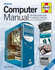 Computer Manual: the Step-By-Step Guide to Upgrading, Repairing and Maintaining a Pc