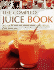 The Complete Juice Book: How to Make 65 Fresh and Natural Juices for Health, Vitality and Delicious Drinking--With a Fruit and Vegetable Guide;