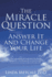 The Miracle Question: Answer It and Change Your Life