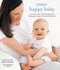 Your Happy Baby: Massage, Yoga, Aromatherapy and Other Gentle Ways to Blissful Babyhood