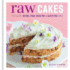Raw Cakes: 30 Delicious No-Bake, Vegan, Sugar-Free & Gluten-Free Cakes