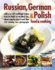 Russian, German Polish Food Cooking With Over 185 Traditional Recipes From the Baltic to the Black Sea, Shown Stepbystep in More Than 750 185 Traditional Recipes and 750 Photographs