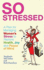 So Stressed: a Plan for Managing Women's Stress to Restore Health, Joy and Peace of Mind