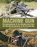 Machine Gun: the Development of the Machine Gun From the Nineteenth Century to the Present Day