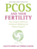 Pcos and Your Fertility: Your Guide to Self-Care, Emotional Wellbeing and Medical Support (Revised, Updated)