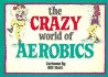 The Crazy World of Aerobics (Crazy World Ser)